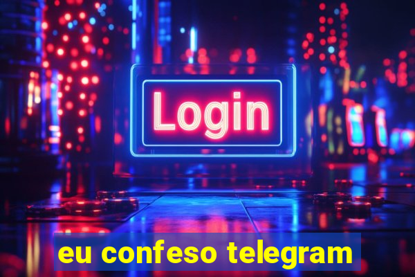 eu confeso telegram